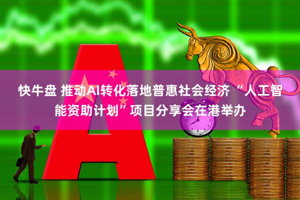 快牛盘 推动AI转化落地普惠社会经济 “人工智能资助计划”项目分享会在港举办