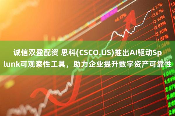 诚信双盈配资 思科(CSCO.US)推出AI驱动Splunk可观察性工具，助力企业提升数字资产可靠性